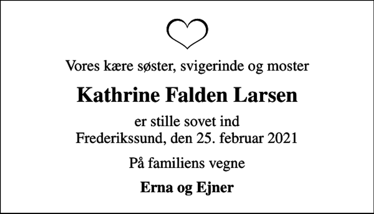 <p>Vores kære søster, svigerinde og moster<br />Kathrine Falden Larsen<br />er stille sovet ind Frederikssund, den 25. februar 2021<br />På familiens vegne<br />Erna og Ejner</p>