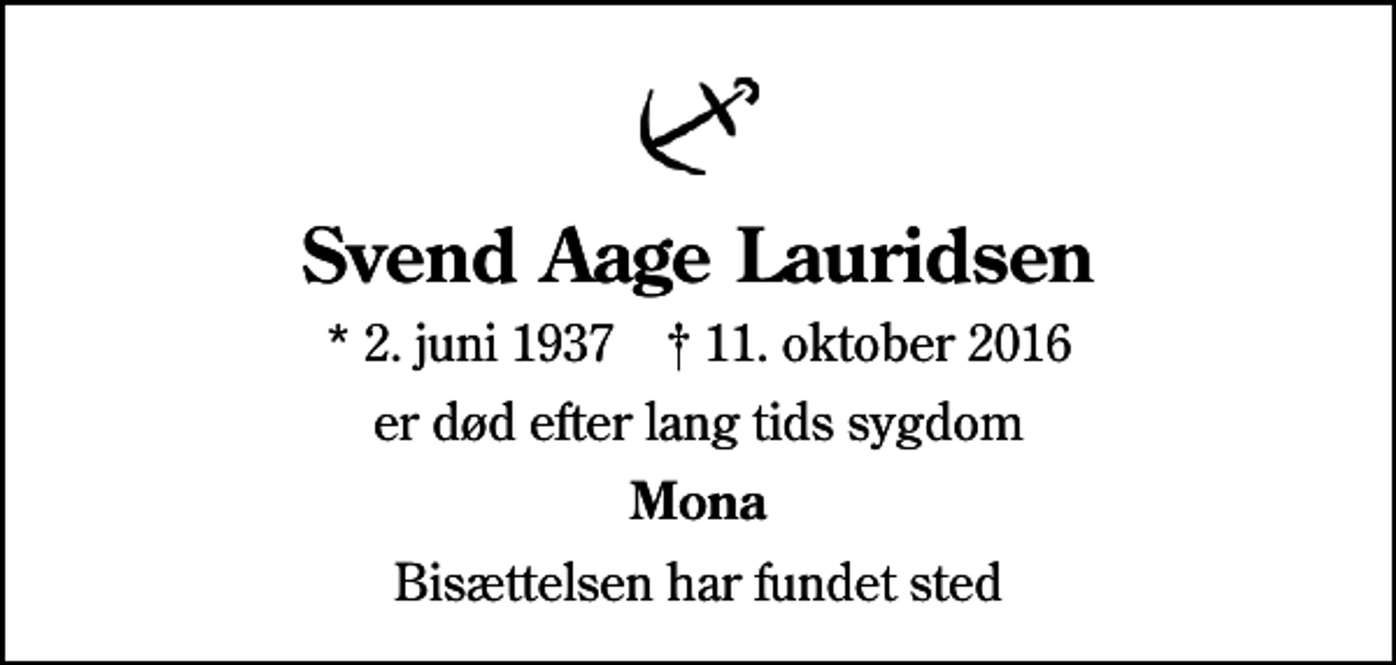 <p>Svend Aage Lauridsen<br />* 2. juni 1937 ✝ 11. oktober 2016<br />er død efter lang tids sygdom<br />Mona<br />Bisættelsen har fundet sted</p>