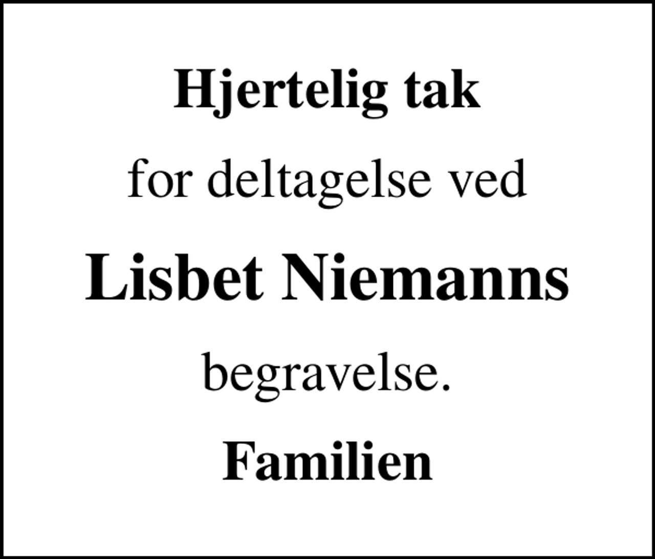 <p>Hjertelig tak<br />for deltagelsen ved<br />Lisbet Niemanns<br />begravelse.<br />Familien</p>