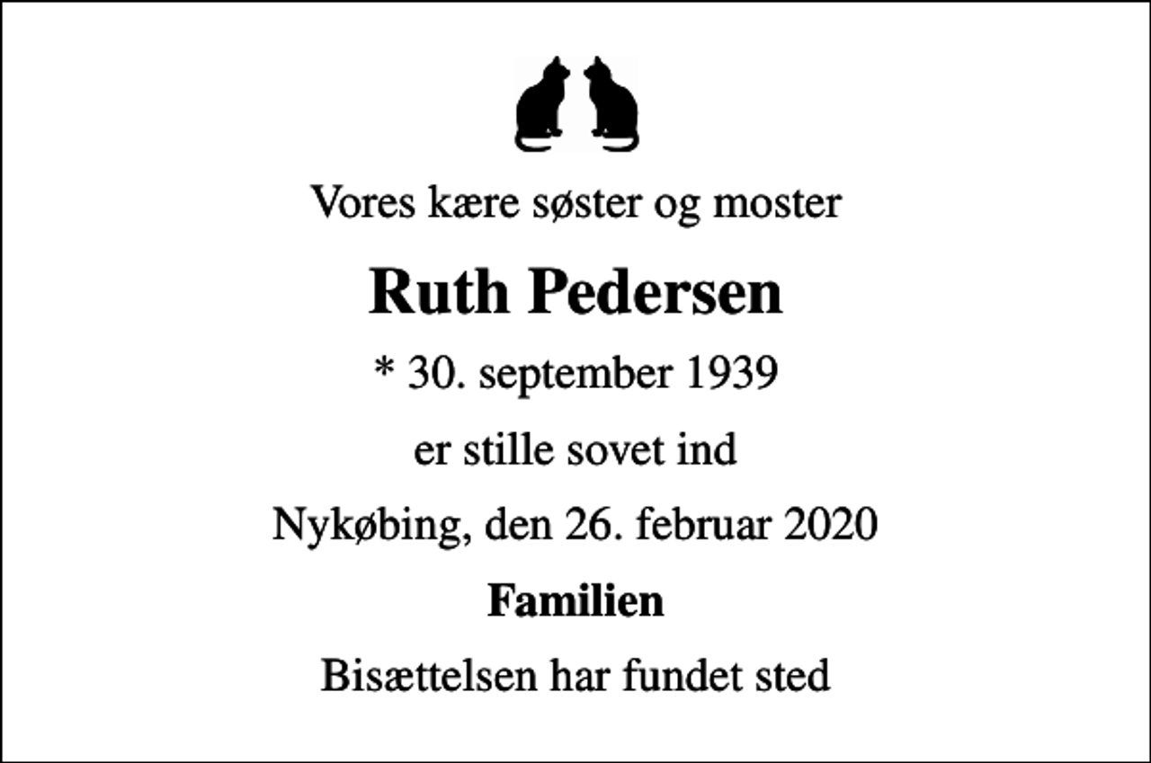 <p>Vores kære søster og moster<br />Ruth Pedersen<br />* 30. september 1939<br />er stille sovet ind<br />Nykøbing, den 26. februar 2020<br />Familien<br />Bisættelsen har fundet sted</p>