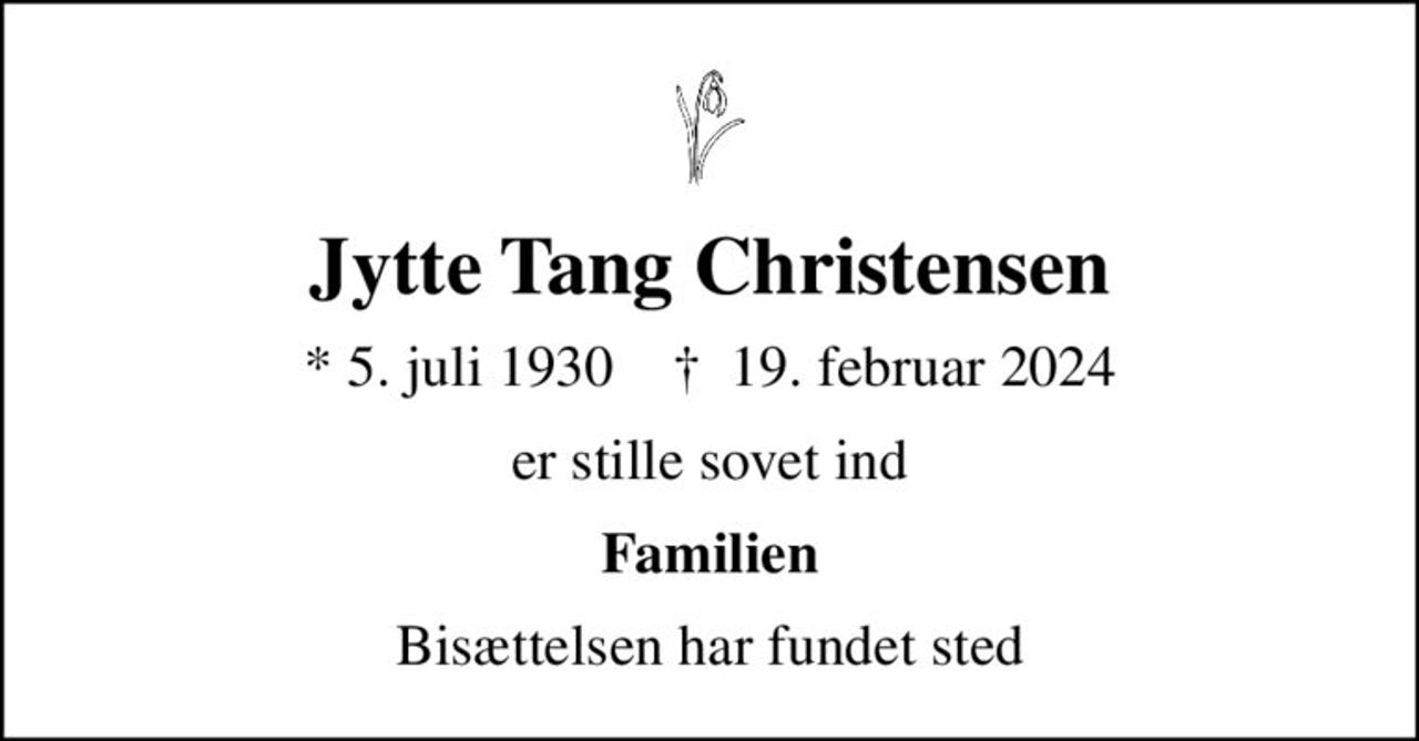 Jytte Tang Christensen
* 5. juli 1930    ✝ 19. februar 2024
er stille sovet ind
Familien
Bisættelsen har fundet sted
