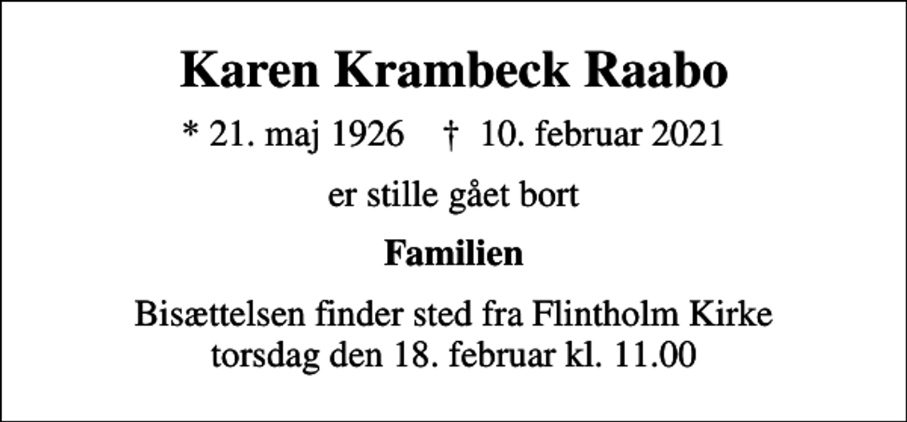 <p>Karen Krambeck Raabo<br />* 21. maj 1926 ✝ 10. februar 2021<br />er stille gået bort<br />Familien<br />Bisættelsen finder sted fra Flintholm Kirke torsdag den 18. februar kl. 11.00</p>
