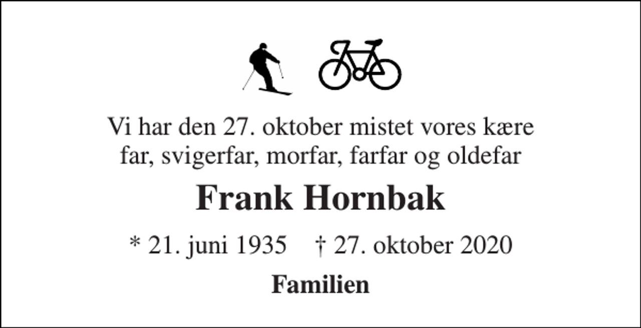 <p>Vi har den 27. oktober mistet vores kære far, svigerfar, morfar, farfar og oldefar<br />Frank Hornbak<br />*​ 21. juni 1935​ †​ 27. oktober 2020<br />Familien</p>