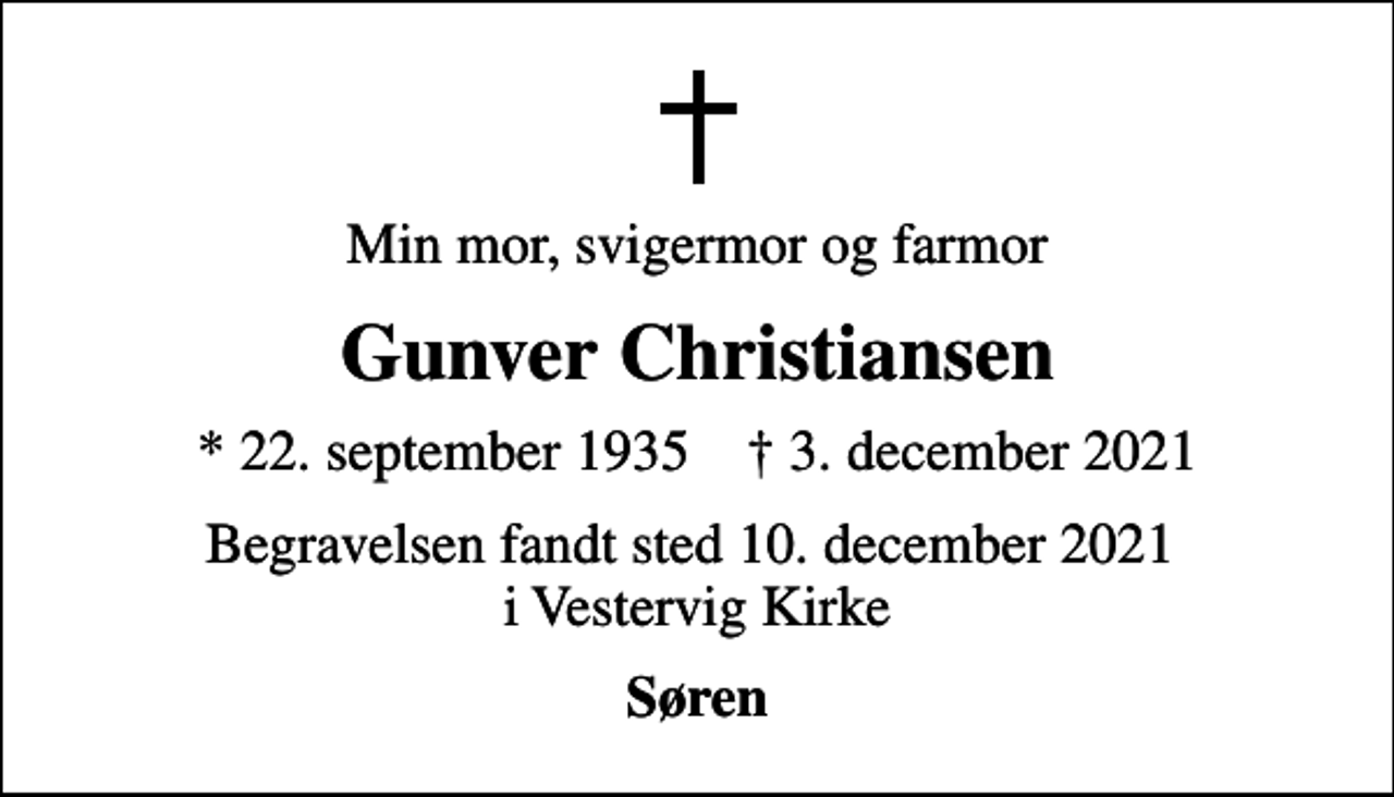<p>Min mor, svigermor og farmor<br />Gunver Christiansen<br />* 22. september 1935 ✝ 3. december 2021<br />Begravelsen fandt sted 10. december 2021 i Vestervig Kirke<br />Søren</p>