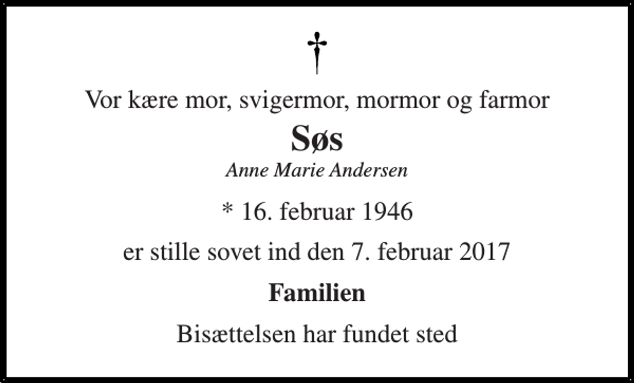<p>Vor kære mor, svigermor, mormor og farmor<br />Søs<br />Anne Marie Andersen<br />* 16. februar 1946<br />er stille sovet ind den 7. februar 2017<br />Familien<br />Bisættelsen har fundet sted</p>