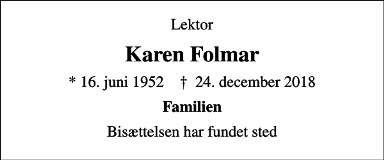 <p>Lektor<br />Karen Folmar<br />* 16. juni 1952 ✝ 24. december 2018<br />Familien<br />Bisættelsen har fundet sted</p>