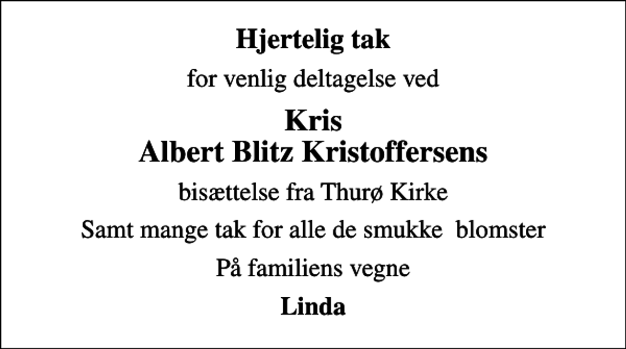 <p>Hjertelig tak<br />for venlig deltagelse ved<br />Kris Albert Blitz Kristoffersens<br />bisættelse fra Thurø Kirke<br />Samt mange tak for alle de smukke blomster<br />På familiens vegne<br />Linda</p>
