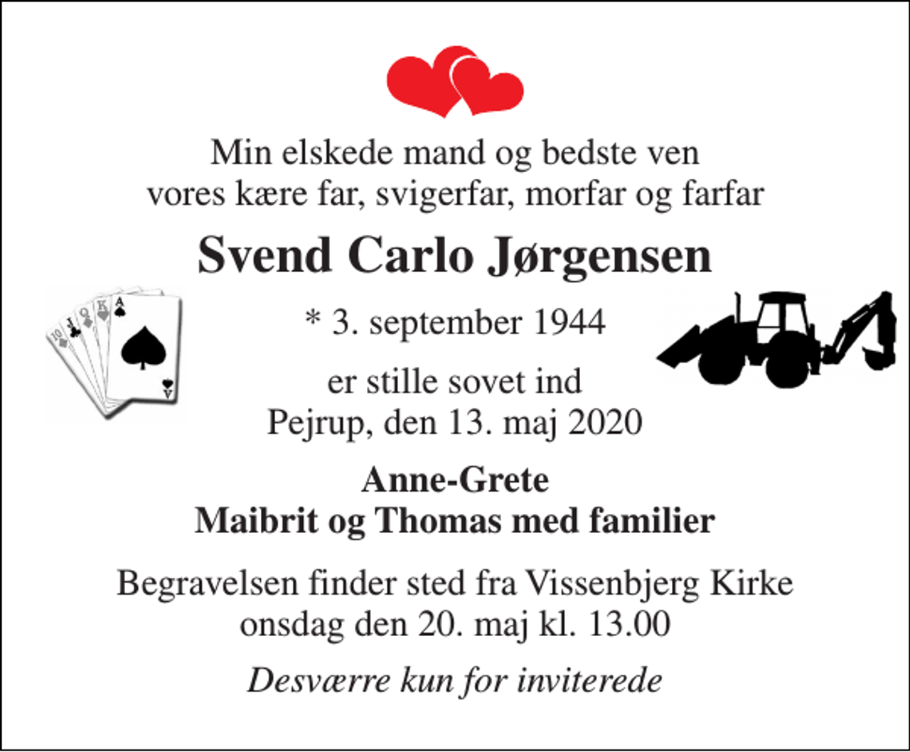 <p>Min elskede mand og bedste ven vores kære far, svigerfar, morfar og farfar<br />Svend Carlo Jørgensen<br />*​ 3. september 1944<br />er stille sovet ind Pejrup, den 13. maj 2020<br />Anne-Grete Maibrit og Thomas med familier<br />Begravelsen​ finder sted fra Vissenbjerg Kirke​ onsdag den 20. maj​ kl. 13.00<br />Desværre kun for inviterede</p>
