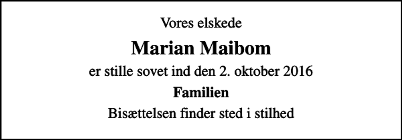 <p>Vores elskede<br />Marian Maibom<br />er stille sovet ind den 2. oktober 2016<br />Familien<br />Bisættelsen finder sted i stilhed</p>