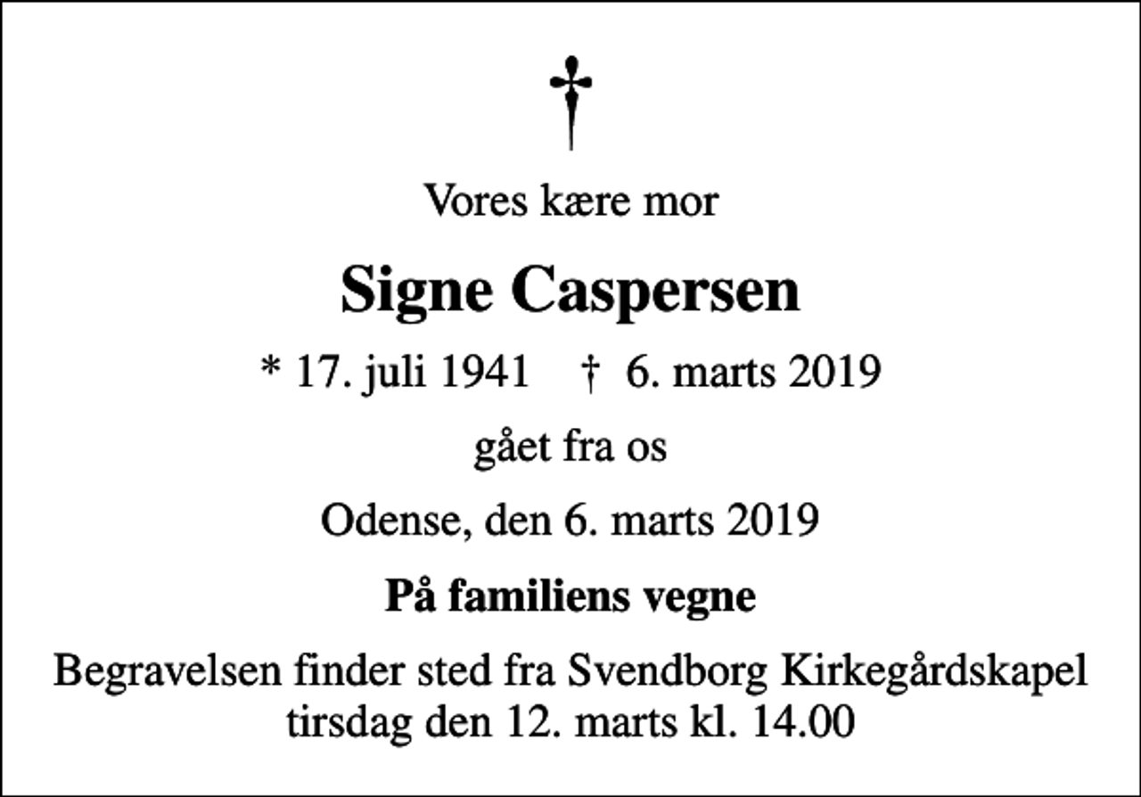 <p>Vores kære mor<br />Signe Caspersen<br />* 17. juli 1941 ✝ 6. marts 2019<br />gået fra os<br />Odense, den 6. marts 2019<br />På familiens vegne<br />Begravelsen finder sted fra Svendborg Kirkegårdskapel tirsdag den 12. marts kl. 14.00</p>