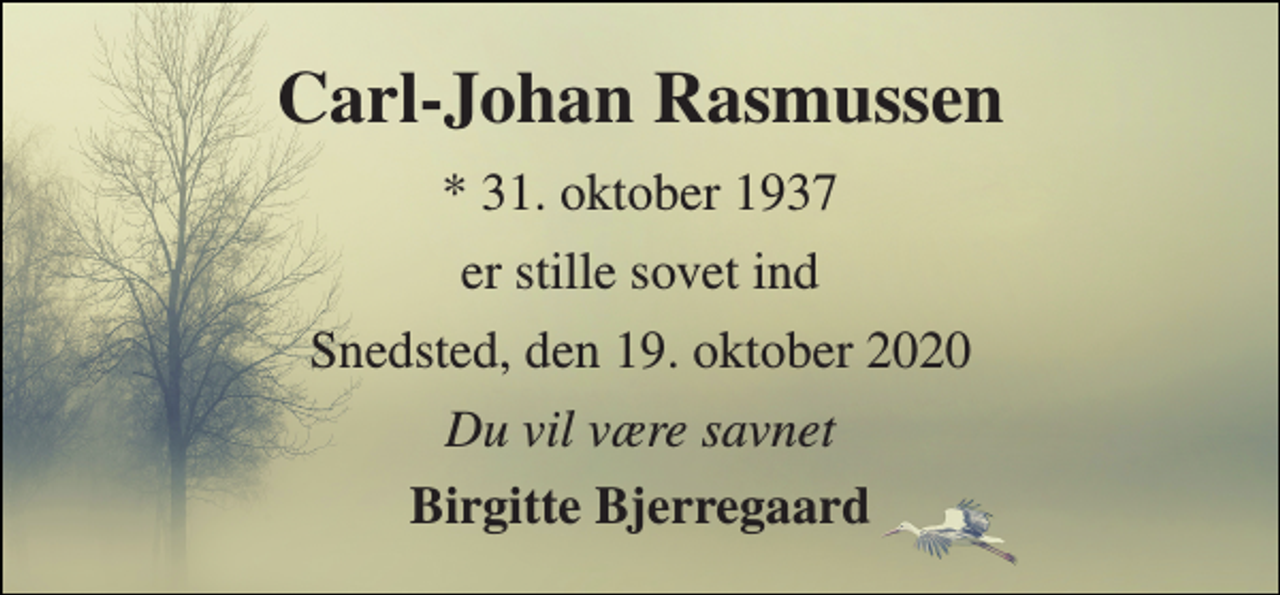 <p>Carl-Johan Rasmussen<br />*​ 31. oktober 1937<br />er stille sovet ind<br />Snedsted, den 19. oktober 2020<br />Du vil være savnet<br />Birgitte Bjerregaard</p>