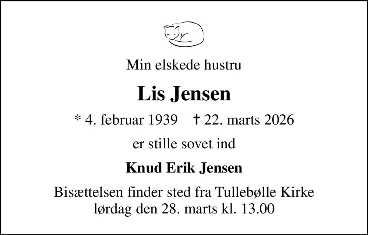 Min elskede hustru
Lis Jensen
* 4. februar 1939    ✝ 22. marts 2026
er stille sovet ind
Knud Erik Jensen
Bisættelsen finder sted fra Tullebølle Kirke  lørdag den 28. marts kl. 13.00