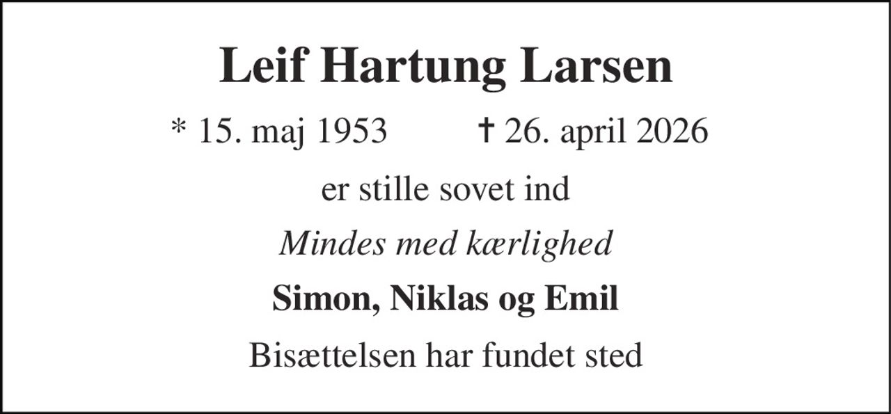 Leif Hartung Larsen 
*​ 15. maj 1953 
✝​ 26. april 2026​ 
er stille sovet ind 
Mindes med kærlighed 
Simon, Niklas og Emil 
Bisættelsen har fundet sted