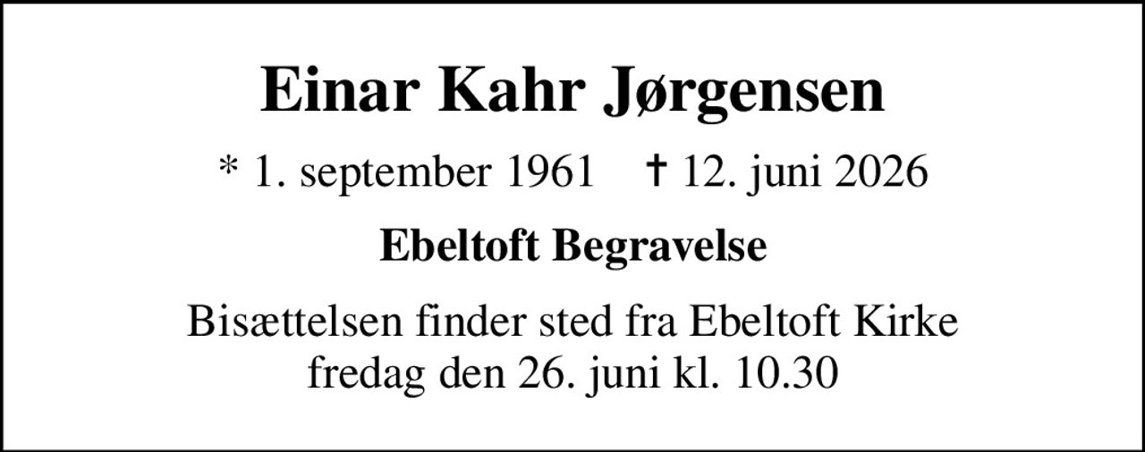 Einar Kahr Jørgensen
* 1. september 1961    ✝ 12. juni 2026
Ebeltoft Begravelse
Bisættelsen finder sted fra Ebeltoft Kirke  fredag den 26. juni kl. 10.30