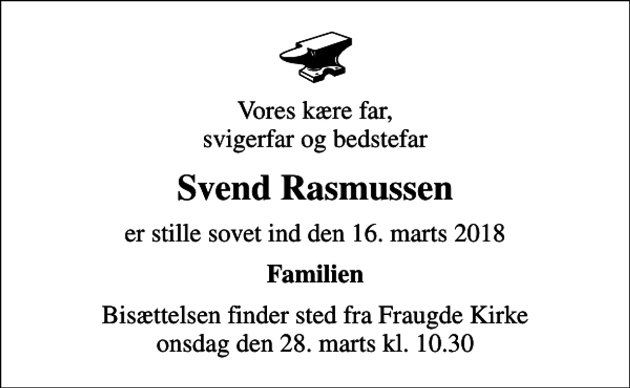 <p>Vores kære far, svigerfar og bedstefar<br />Svend Rasmussen<br />er stille sovet ind den 16. marts 2018<br />Familien<br />Bisættelsen finder sted fra Fraugde Kirke onsdag den 28. marts kl. 10.30</p>