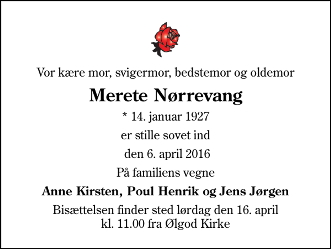 <p>Vor kære mor, svigermor, bedstemor og oldemor<br />Merete Nørrevang<br />* 14. januar 1927<br />er stille sovet ind<br />den 6. april 2016<br />På familiens vegne<br />Anne Kirsten, Poul Henrik og Jens Jørgen<br />Bisættelsen finder sted lørdag den 16. april kl. 11.00 fra Ølgod Kirke</p>