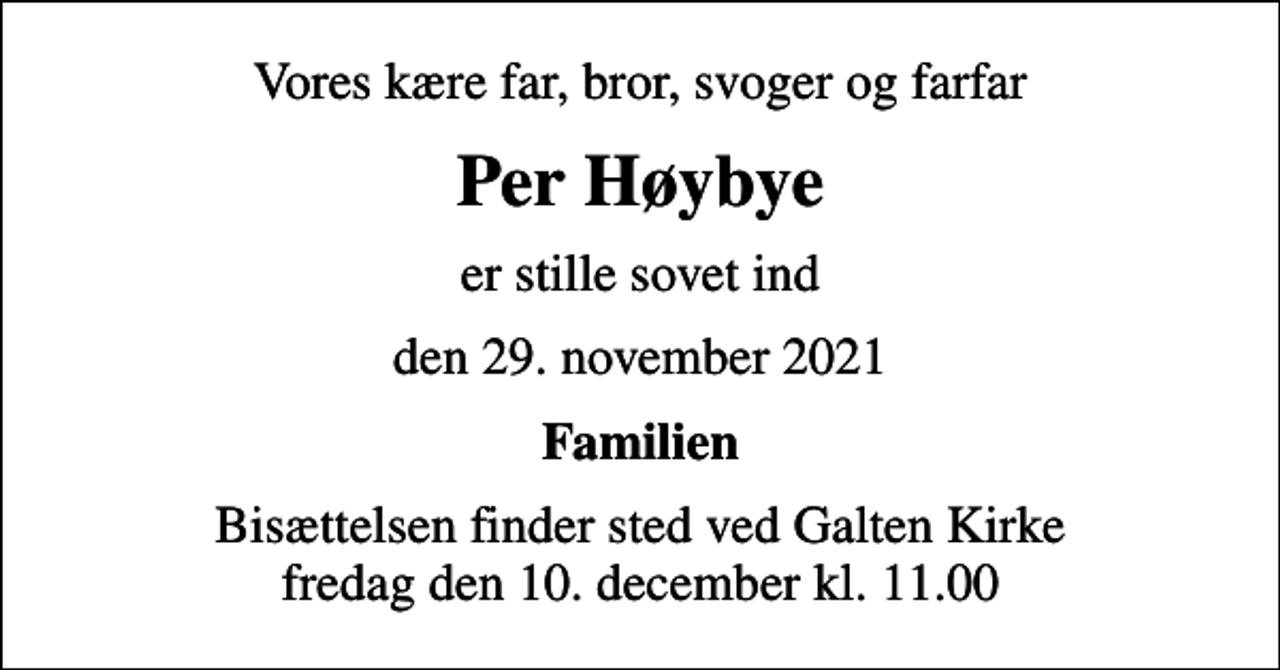 <p>Vores kære far, bror, svoger og farfar<br />Per Høybye<br />er stille sovet ind<br />den 29. november 2021<br />Familien<br />Bisættelsen finder sted ved Galten Kirke fredag den 10. december kl. 11.00</p>