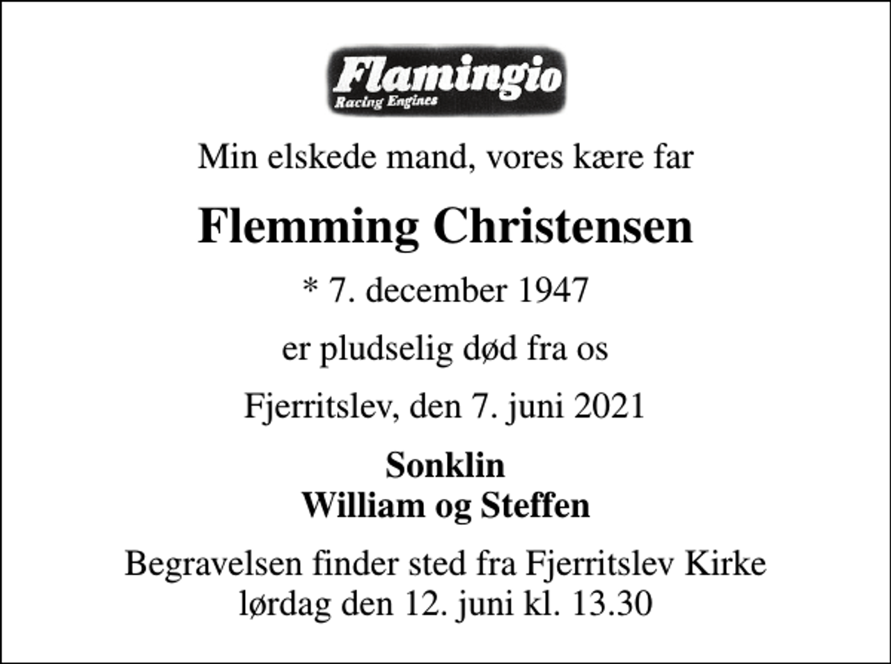 <p>Min elskede mand, vores kære far<br />Flemming Christensen<br />* 7. december 1947<br />er pludselig død fra os<br />Fjerritslev, den 7. juni 2021<br />Sonklin William og Steffen<br />Begravelsen finder sted fra Fjerritslev Kirke lørdag den 12. juni kl. 13.30</p>