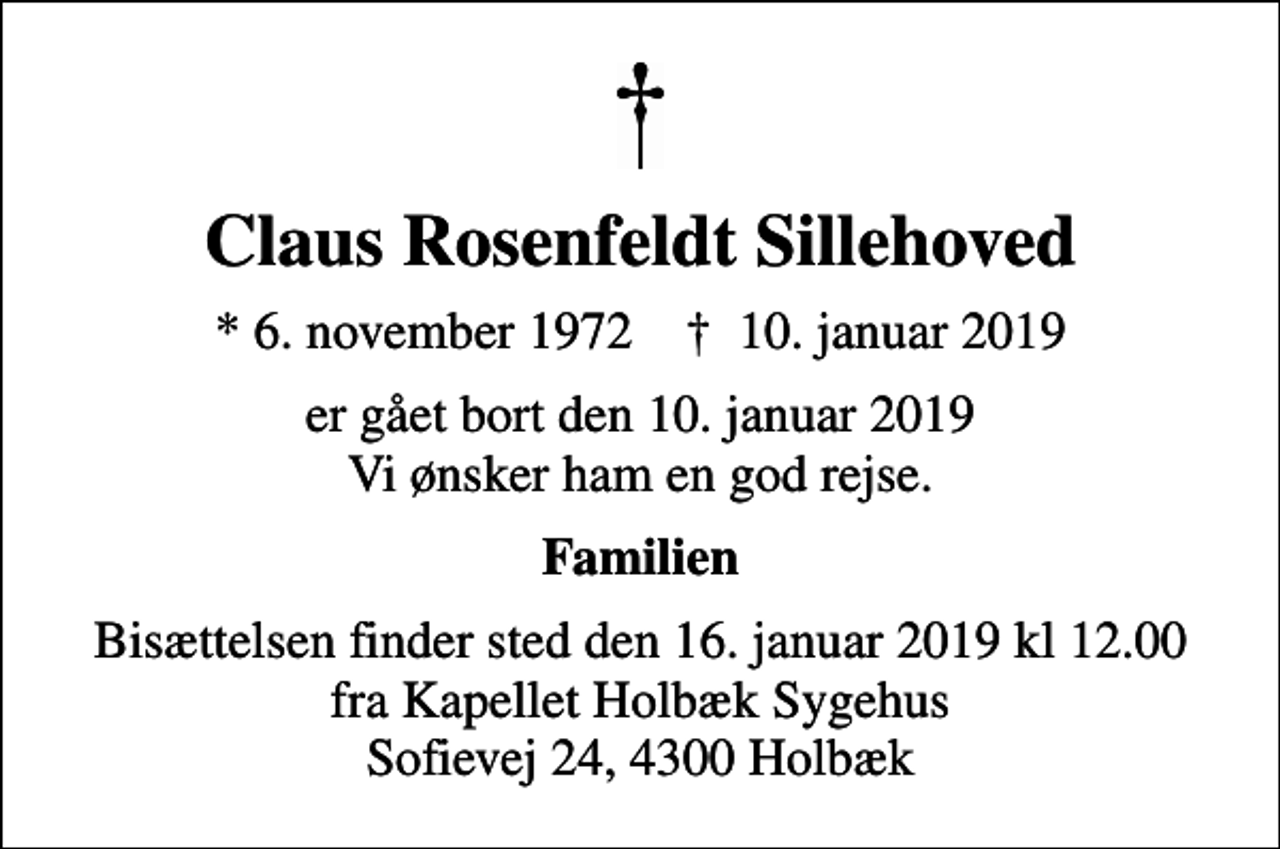 <p>Claus Rosenfeldt Sillehoved<br />* 6. november 1972 ✝ 10. januar 2019<br />er gået bort den 10. januar 2019 Vi ønsker ham en god rejse.<br />Familien<br />Bisættelsen finder sted den 16. januar 2019 kl 12.00 fra Kapellet Holbæk Sygehus Sofievej 24, 4300 Holbæk</p>