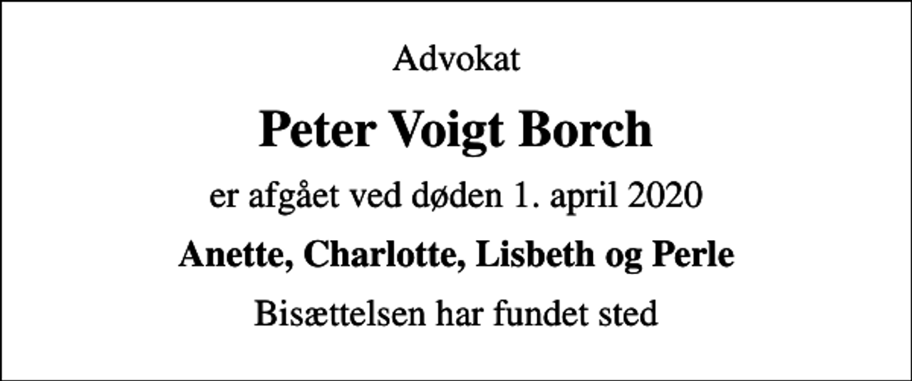 <p>Advokat<br />Peter Voigt Borch<br />er afgået ved døden 1. april 2020<br />Anette, Charlotte, Lisbeth og Perle<br />Bisættelsen har fundet sted</p>