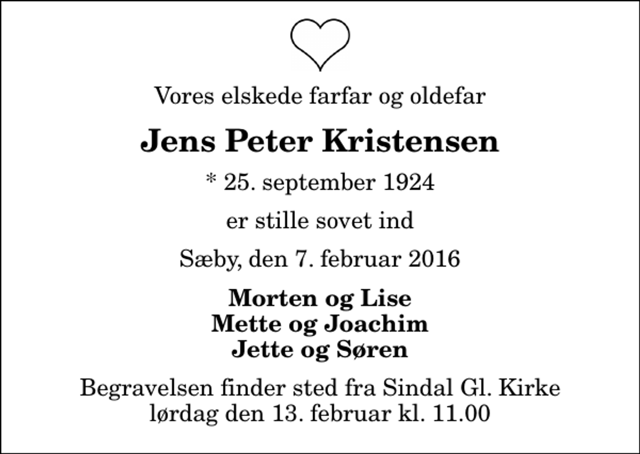 <p>Vores elskede farfar og oldefar<br />Jens Peter Kristensen<br />* 25. september 1924<br />er stille sovet ind<br />Sæby, den 7. februar 2016<br />Morten og Lise Mette og Joachim Jette og Søren<br />Begravelsen finder sted fra Sindal Gl. Kirke lørdag den 13. februar kl. 11.00</p>