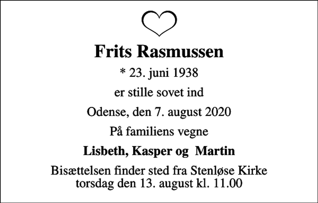 <p>Frits Rasmussen<br />* 23. juni 1938<br />er stille sovet ind<br />Odense, den 7. august 2020<br />På familiens vegne<br />Lisbeth, Kasper og Martin<br />Bisættelsen finder sted fra Stenløse Kirke torsdag den 13. august kl. 11.00</p>