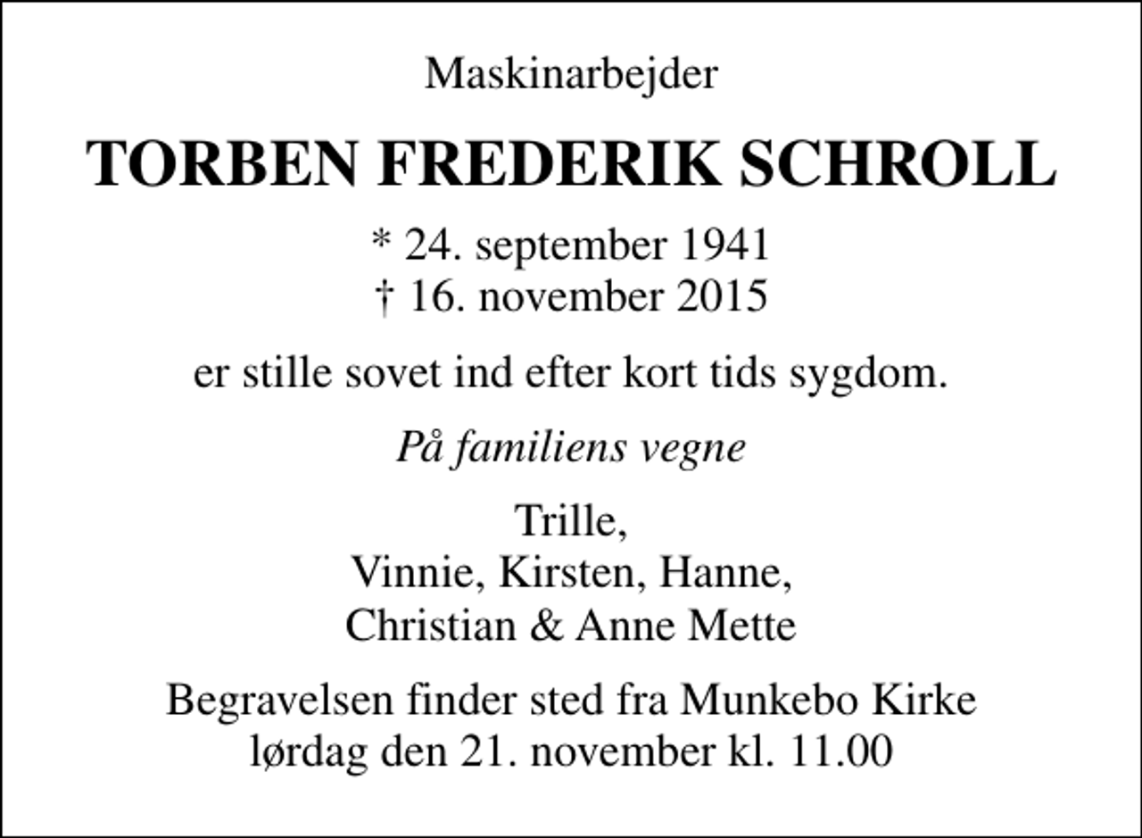 <p>Torben Frederik Schroll<br />* 24. september 1941<br />er stille sovet ind<br />Munkebo, den 16. november 2015<br />På familiens vegne</p>