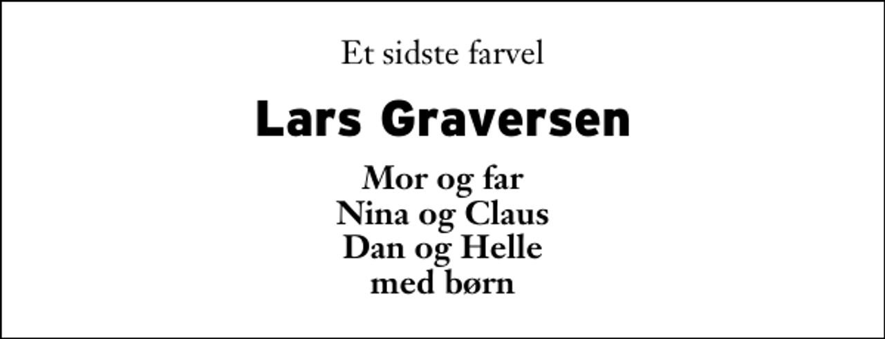<p>Et sidste farvel<br />Lars Graversen<br />Mor og far Nina og Claus Dan og Helle med børn</p>