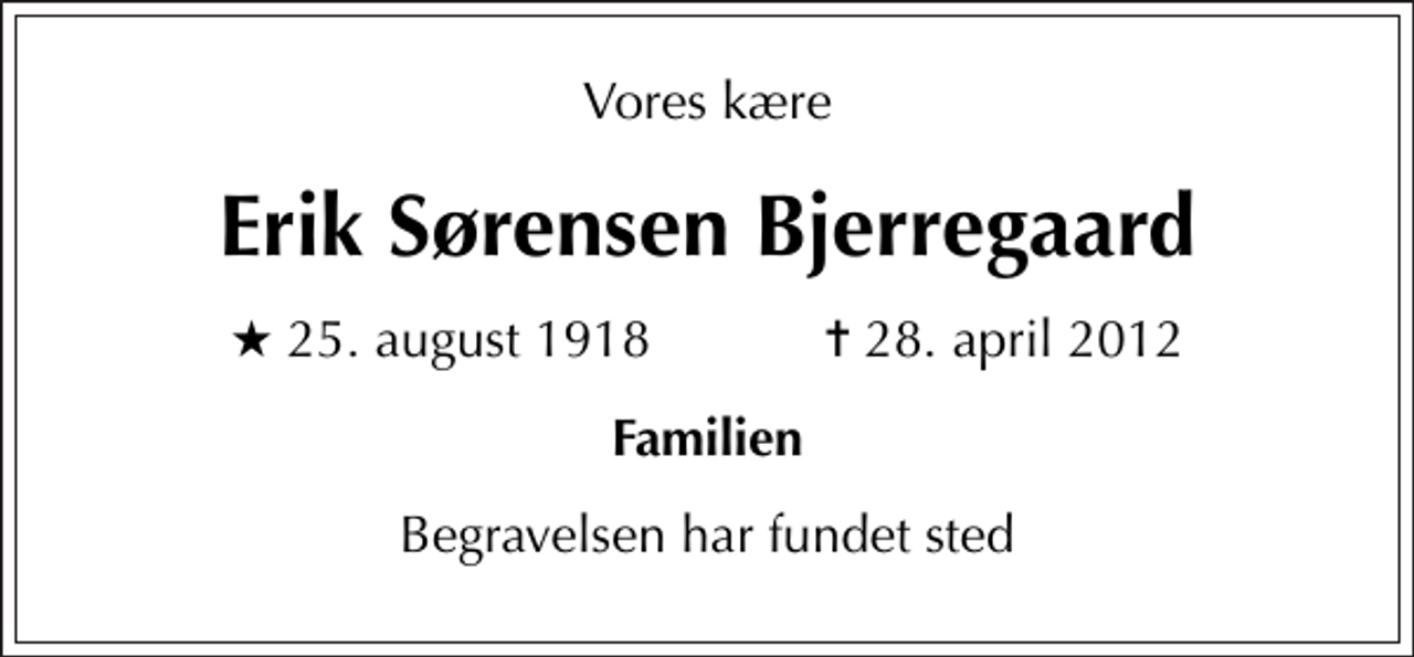 <p>Vores kære<br />Erik Sørensen Bjerregaard<br />* 25. august 1918 ✝ 28. april 2012<br />Familien<br />Begravelsen har fundet sted</p>
