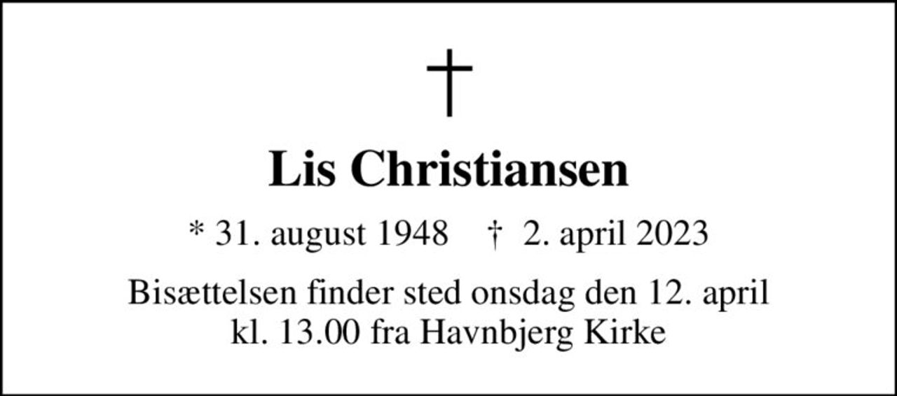 Lis Christiansen
* 31. august 1948    ✝ 2. april 2023
Bisættelsen finder sted onsdag den 12. april kl. 13.00 fra Havnbjerg Kirke