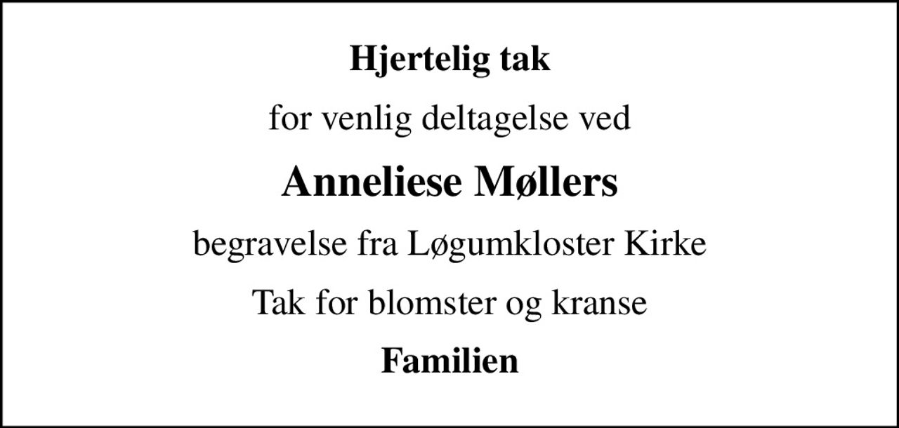 Hjertelig tak
for venlig deltagelse ved
Anneliese Møllers
begravelse fra Løgumkloster Kirke
Tak for blomster og kranse
Familien