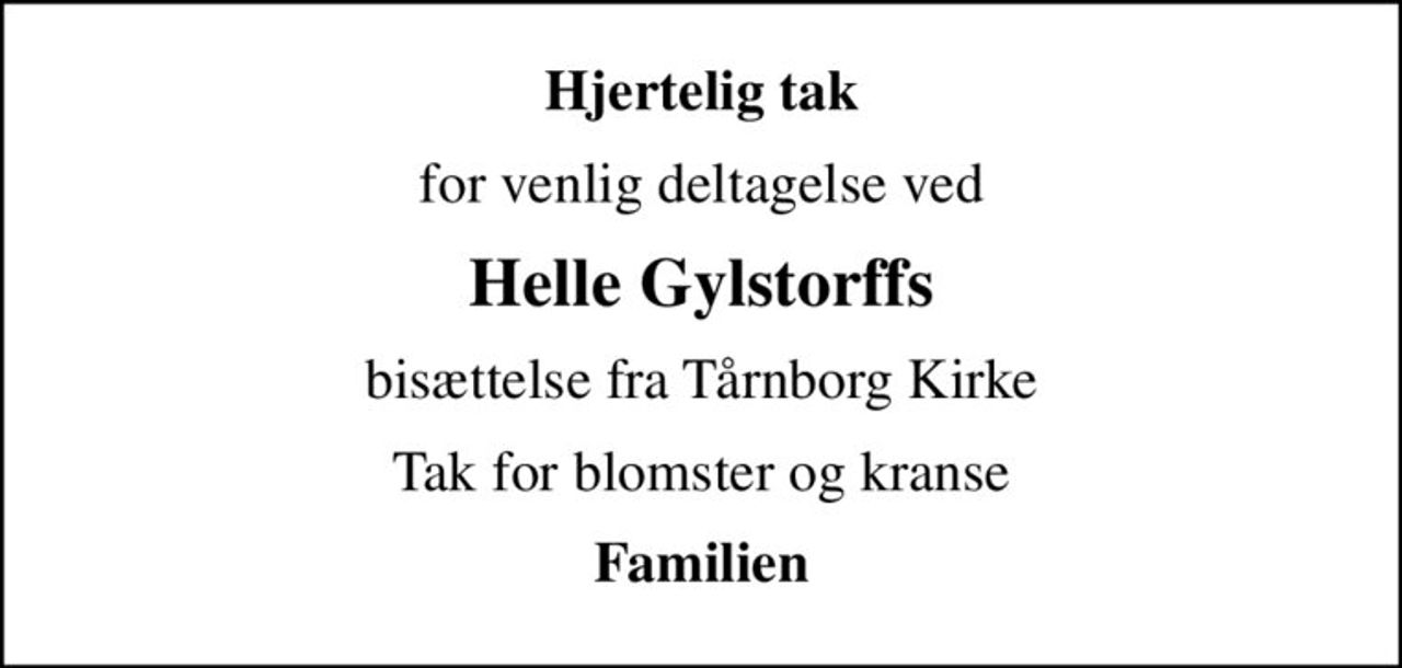 Hjertelig tak
for venlig deltagelse ved
Helle Gylstorffs
bisættelse fra Tårnborg Kirke
Tak for blomster og kranse
Familien