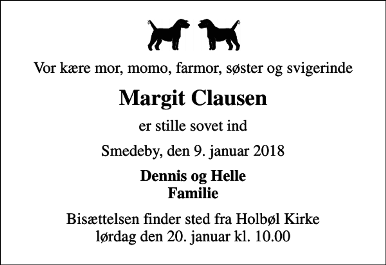 <p>Vor kære mor, momo, farmor, søster og svigerinde<br />Margit Clausen<br />er stille sovet ind<br />Smedeby, den 9. januar 2018<br />Dennis og Helle Familie<br />Bisættelsen finder sted fra Holbøl Kirke lørdag den 20. januar kl. 10.00</p>