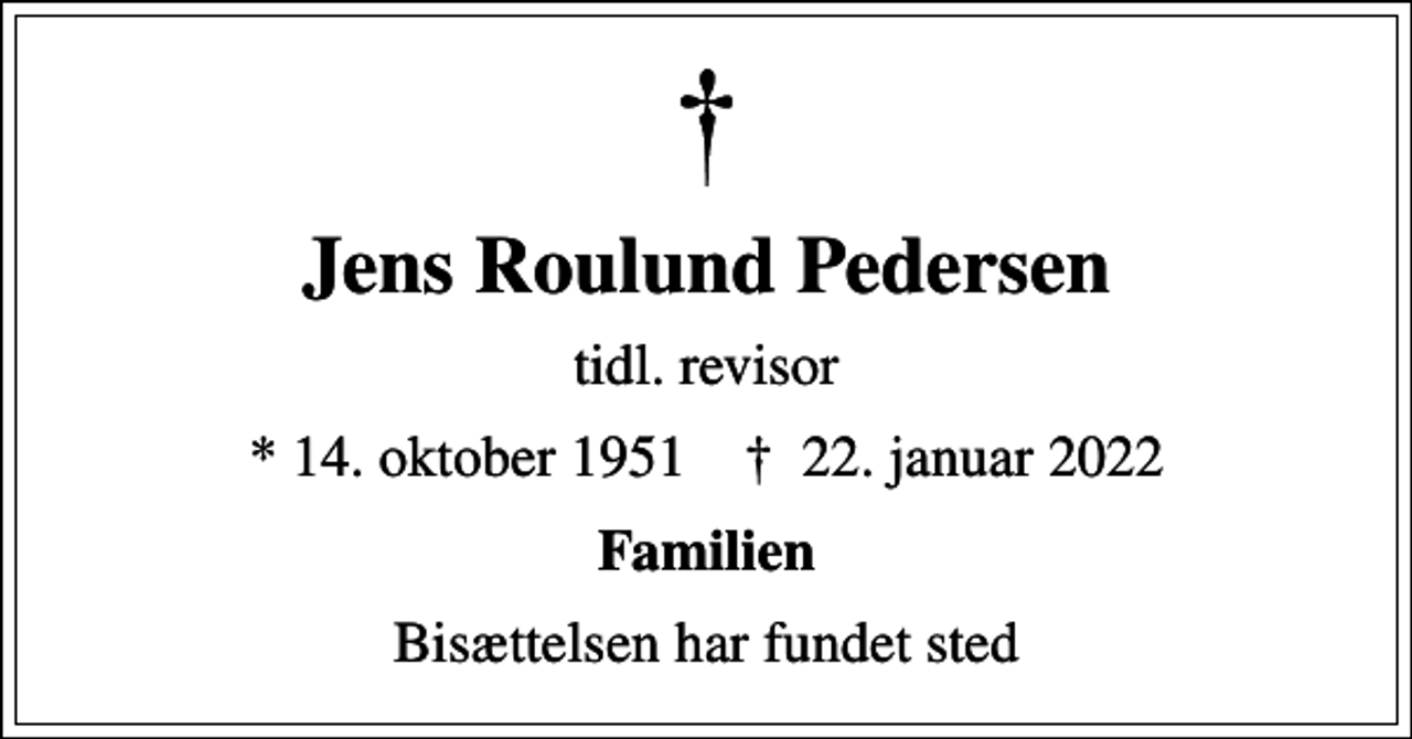 <p>Jens Roulund Pedersen<br />tidl. revisor<br />* 14. oktober 1951 ✝ 22. januar 2022<br />Familien<br />Bisættelsen har fundet sted</p>
