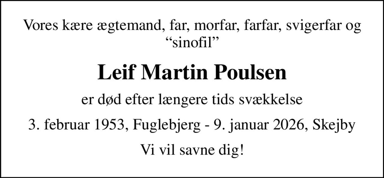 Vores kære ægtemand, far, morfar, farfar, svigerfar og sinofil
Leif Martin Poulsen
er død efter længere tids svækkelse
3. februar 1953, Fuglebjerg - 9. januar 2026, Skejby
Vi vil savne dig!