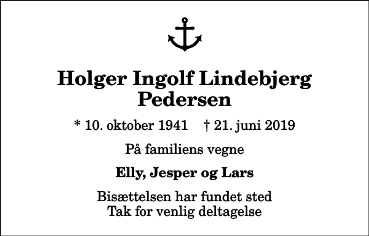 <p>Holger Ingolf Lindebjerg Pedersen<br />* 10. oktober 1941 ✝ 21. juni 2019<br />På familiens vegne<br />Elly, Jesper og Lars<br />Bisættelsen har fundet sted Tak for venlig deltagelse</p>