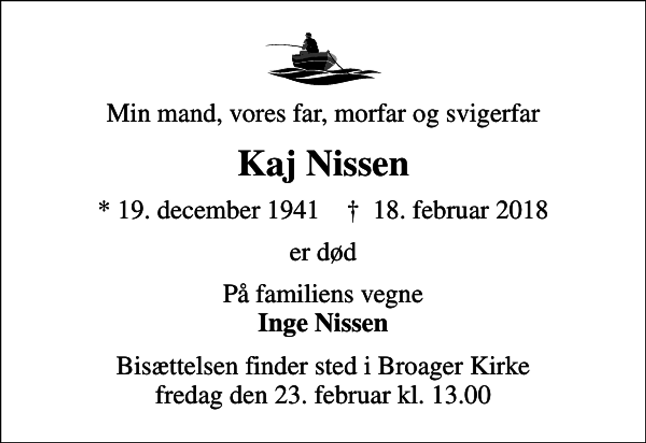 <p>Min mand, vores far, morfar og svigerfar<br />Kaj Nissen<br />* 19. december 1941 ✝ 18. februar 2018<br />er død<br />På familiens vegne <em>Inge Nissen<br />Bisættelsen finder sted i Broager Kirke fredag den 23. februar kl. 13.00</em></p>