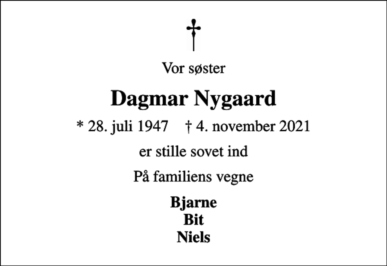 <p>Vor søster<br />Dagmar Nygaard<br />* 28. juli 1947 ✝ 4. november 2021<br />er stille sovet ind<br />På familiens vegne<br />Bjarne Bit Niels</p>