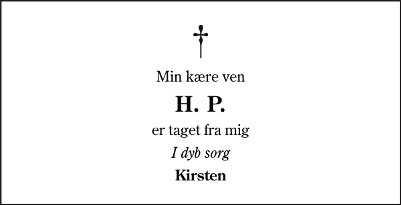 <p>Min kære ven<br />H. P.<br />er taget fra mig<br />I dyb sorg<br />Kirsten</p>