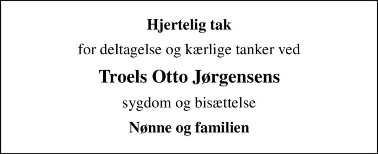 Hjertelig tak
for deltagelse og kærlige tanker ved
Troels Otto Jørgensens
sygdom og bisættelse
Nønne og familien