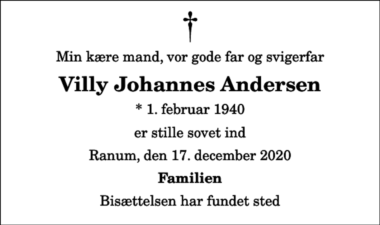<p>Min kære mand, vor gode far og svigerfar<br />Villy Johannes Andersen<br />* 1. februar 1940<br />er stille sovet ind<br />Ranum, den 17. december 2020<br />Familien<br />Bisættelsen har fundet sted</p>