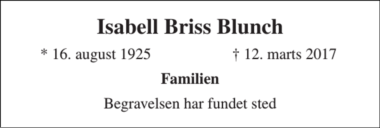 <p>Isabell Briss Blunch<br />* 16. august 1925<br />† 12. marts 2017<br />Familien<br />Begravelsen har fundet sted</p>