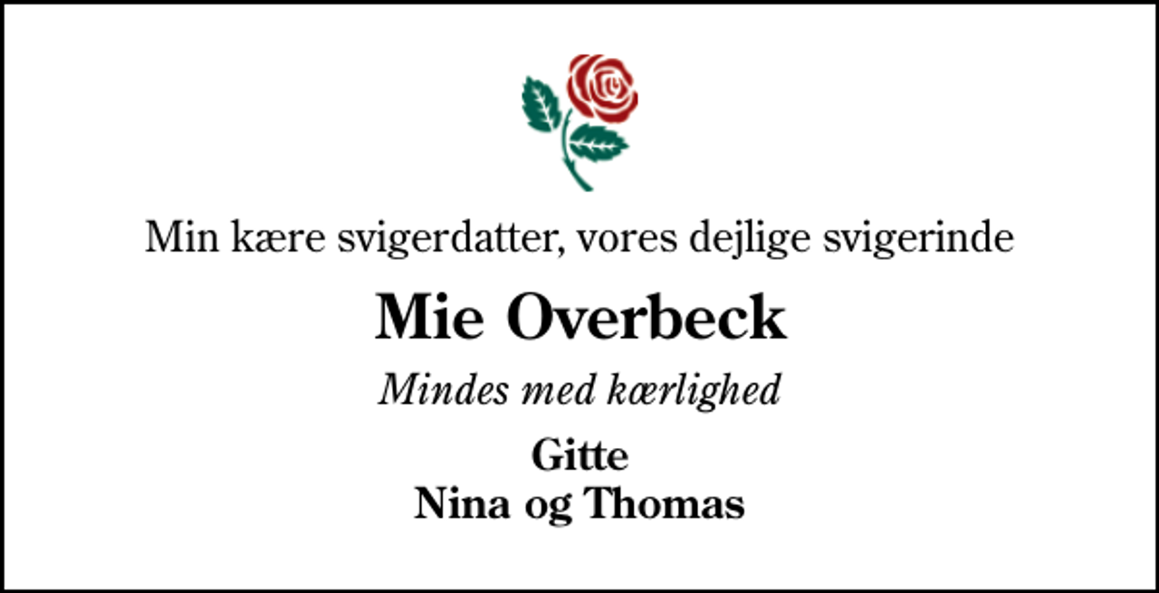 <p>Min kære svigerdatter, vores dejlige svigerinde<br />Mie Overbeck<br />Mindes med kærlighed<br />Gitte Nina og Thomas</p>