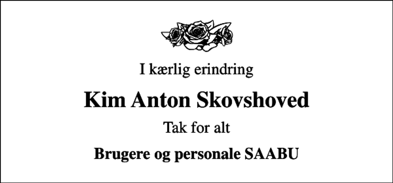 <p>I kærlig erindring<br />Kim Anton Skovshoved<br />Tak for alt<br />Brugere og personale SAABU</p>