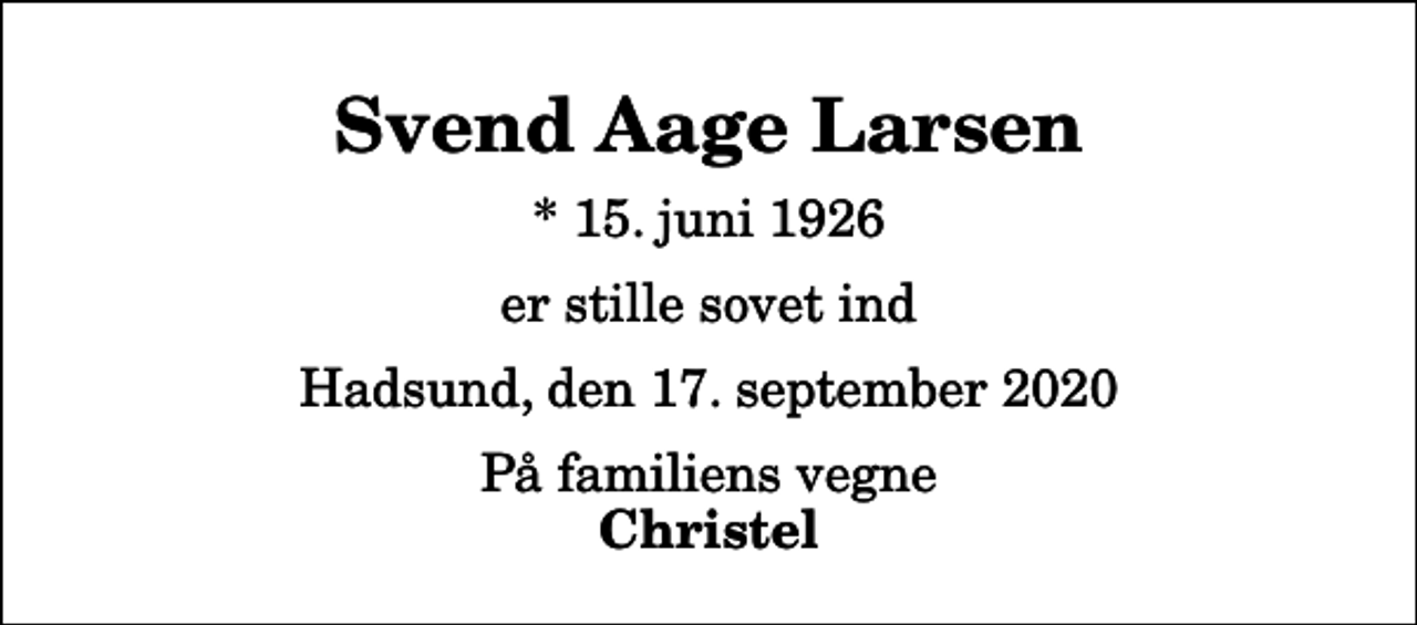 <p>Svend Aage Larsen<br />* 15. juni 1926<br />er stille sovet ind<br />Hadsund, den 17. september 2020<br />På familiens vegne<br />Christel</p>