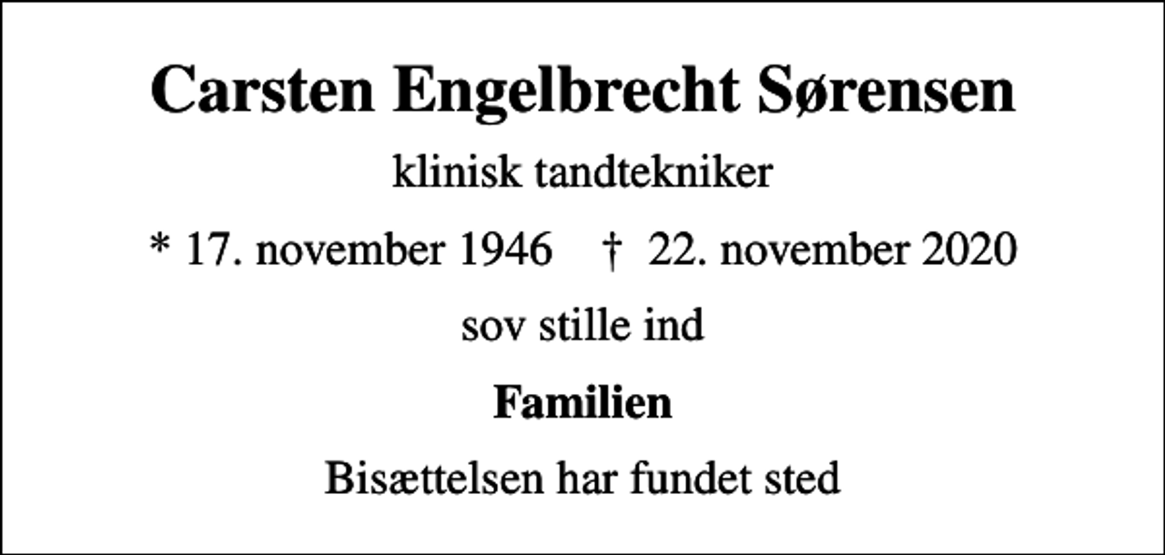 <p>Carsten Engelbrecht Sørensen<br />klinisk tandtekniker<br />* 17. november 1946 ✝ 22. november 2020<br />sov stille ind<br />Familien<br />Bisættelsen har fundet sted</p>