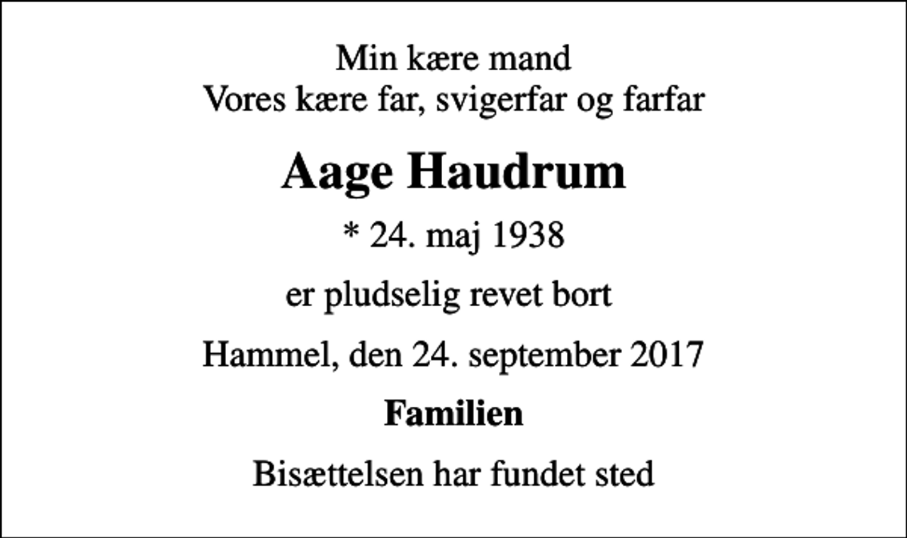 <p>Min kære mand Vores kære far, svigerfar og farfar<br />Aage Haudrum<br />* 24. maj 1938<br />er pludselig revet bort<br />Hammel, den 24. september 2017<br />Familien<br />Bisættelsen har fundet sted</p>