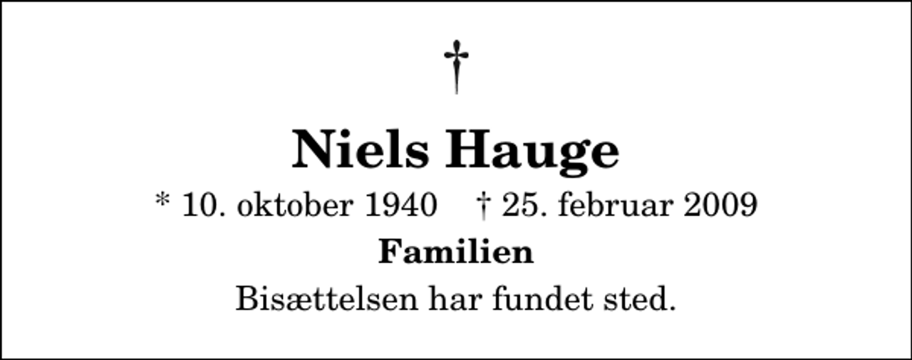 <p>Niels Hauge<br />* 10. oktober 1940 ✝ 25. februar 2009<br />Familien<br />Bisættelsen har fundet sted.</p>