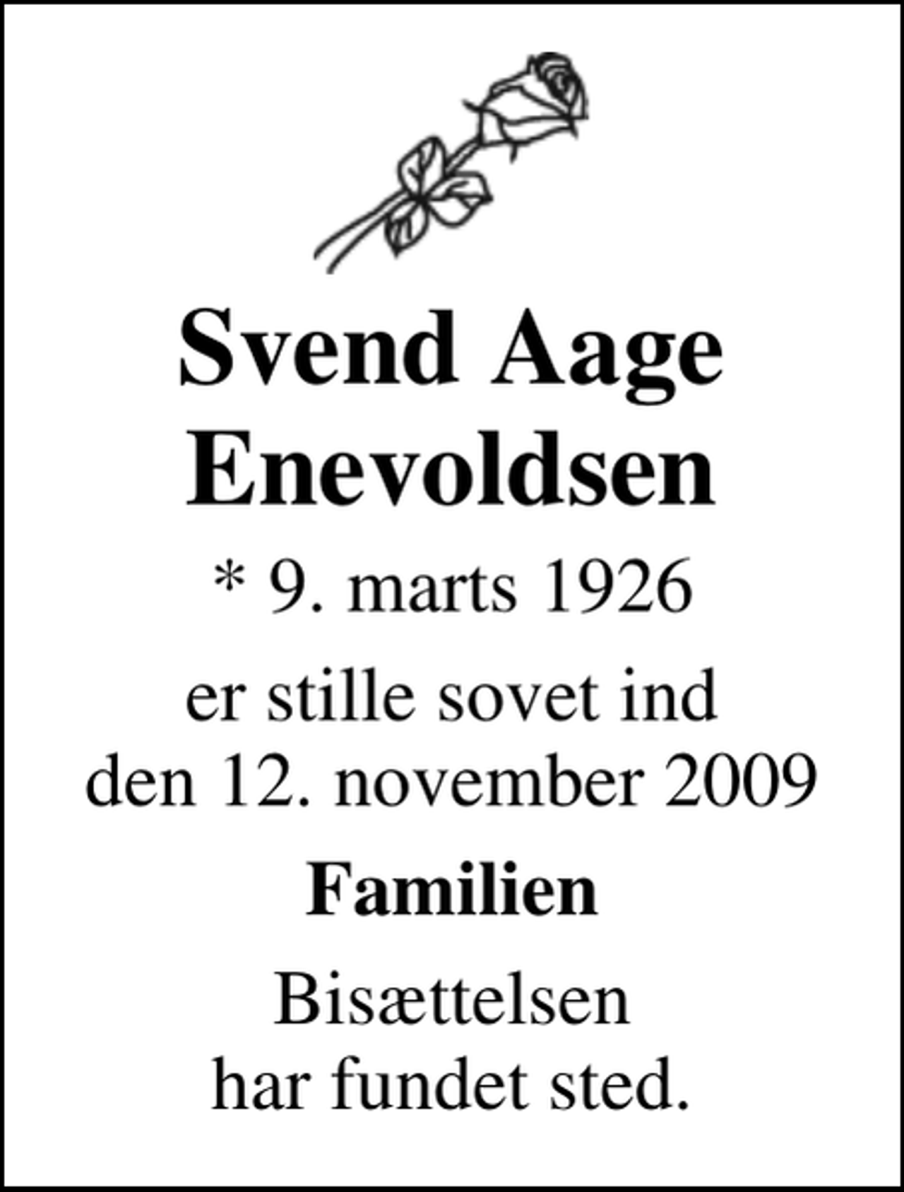 <p>Svend Aage Enevoldsen<br />* 9. marts 1926<br />er stille sovet ind den 12. november 2009<br />Familien<br />Bisættelsen har fundet sted.</p>