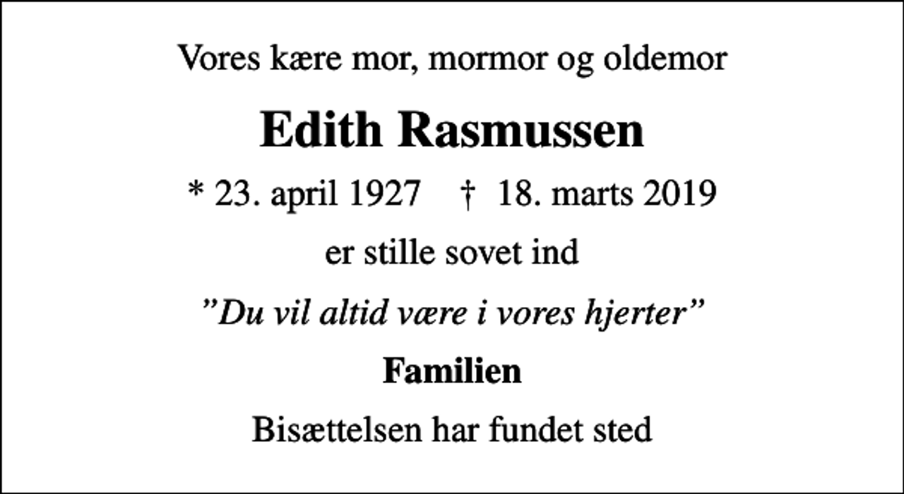 <p>Vores kære mor, mormor og oldemor<br />Edith Rasmussen<br />* 23. april 1927 ✝ Faaborg, 18. marts 2019<br />er stille sovet ind<br />Du vil altid være i vores hjerter<br />Familien<br />Bisættelsen har fundet sted</p>